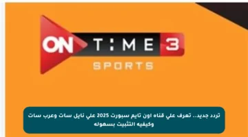 تردد جديد.. تعرف على قناة أون تايم سبورت 2025 على نايل سات وعرب سات وكيفية التثبيت بسهولة